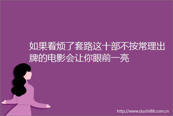 如果看烦了套路这十部不按常理出牌的电影会让你眼前一亮
