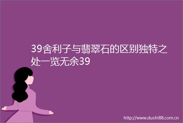 39舍利子与翡翠石的区别独特之处一览无余39