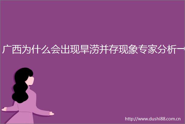 广西为什么会出现旱涝并存现象专家分析→