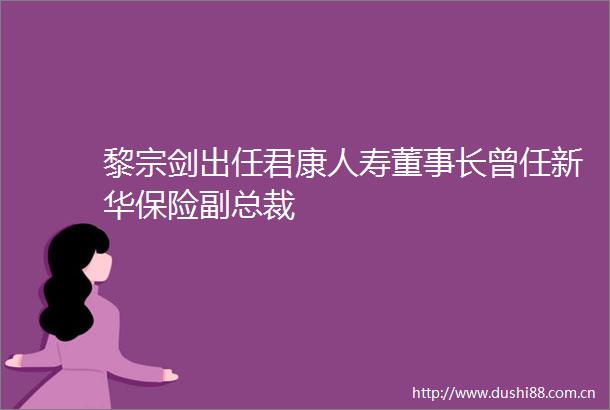 黎宗剑出任君康人寿董事长曾任新华保险副总裁
