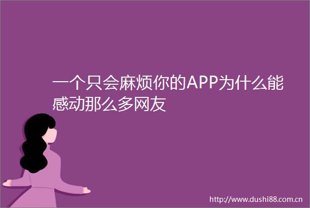 一个只会麻烦你的APP为什么能感动那么多网友