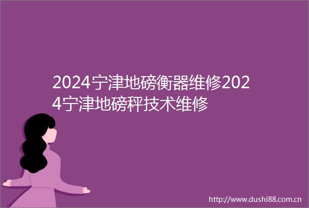 2024宁津地磅衡器维修2024宁津地磅秤技术维修