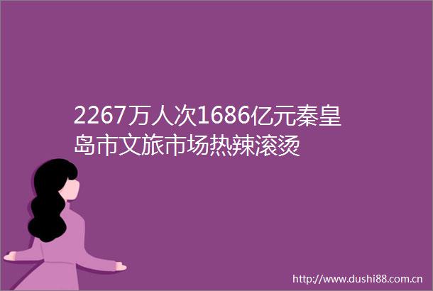 2267万人次1686亿元秦皇岛市文旅市场热辣滚烫