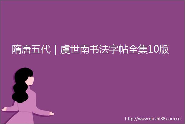 隋唐五代｜虞世南书法字帖全集10版