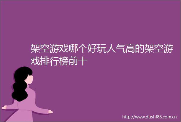 架空游戏哪个好玩人气高的架空游戏排行榜前十