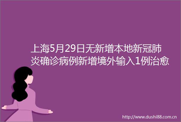 上海5月29日无新增本地新冠肺炎确诊病例新增境外输入1例治愈出院2例