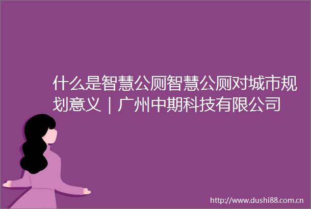 什么是智慧公厕智慧公厕对城市规划意义｜广州中期科技有限公司