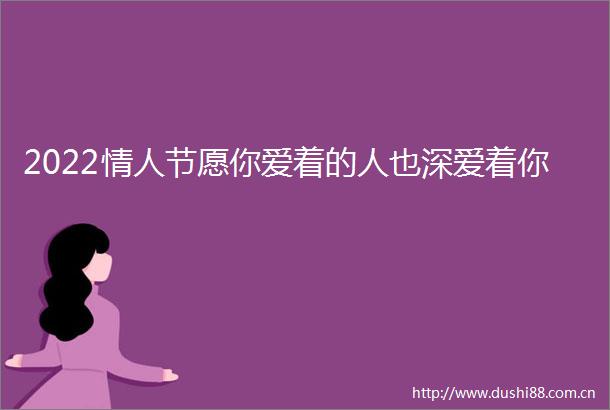 2022节愿你爱着的人也深爱着你