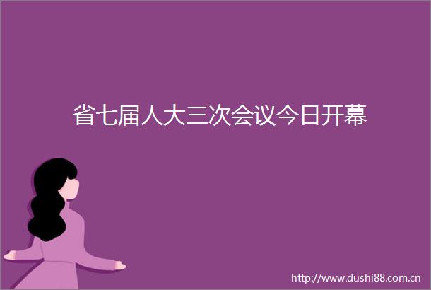 省七届人大三次会议今日开幕
