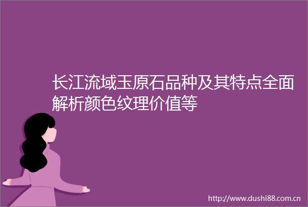 长江流域玉原石品种及其特点全面解析颜色纹理价值等