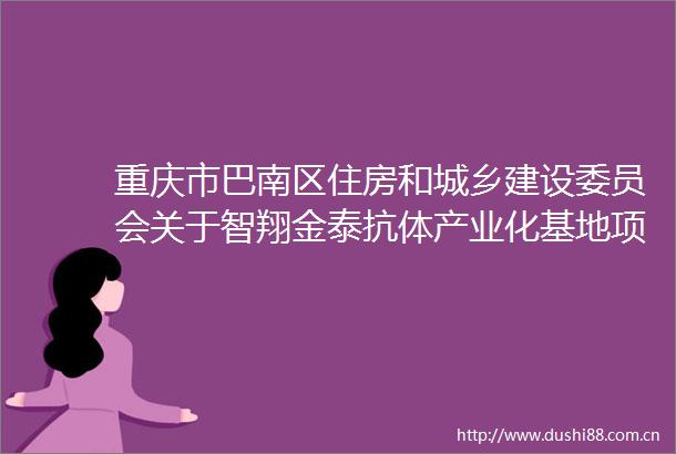 重庆市巴南区住房和城乡建设委员会关于智翔金泰抗体产业化基地项目（二期）部分施工许可证核发