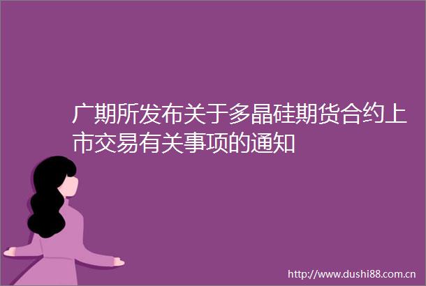 广期所发布关于多晶硅期货合约上市交易有关事项的通知