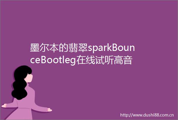 墨尔本的翡翠sparkBounceBootleg在线试听高音质M