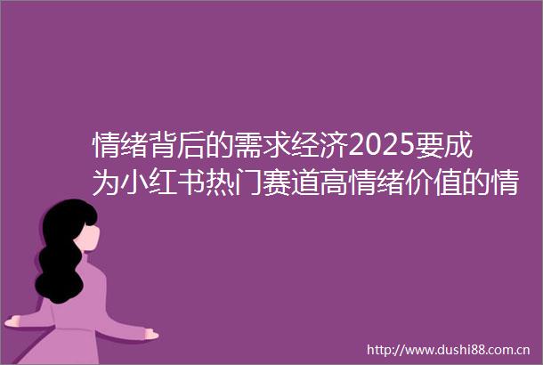 情绪背后的需求经济2025要成为小红书热门赛道高情绪价值的情感疗愈博主