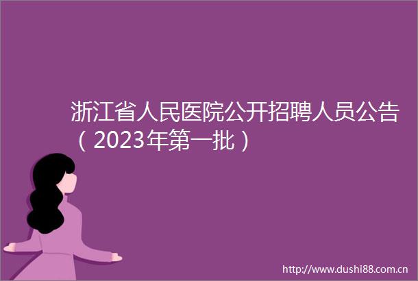浙江省医院公开招聘人员公告（2023年第一批）