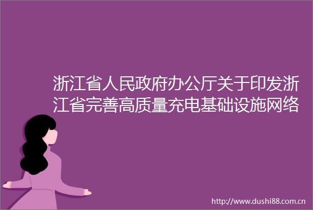 浙江省办公厅关于印发浙江省完善高质量充电基础设施网络体系促进新能源汽车下乡行动方案（20232025年）的通知