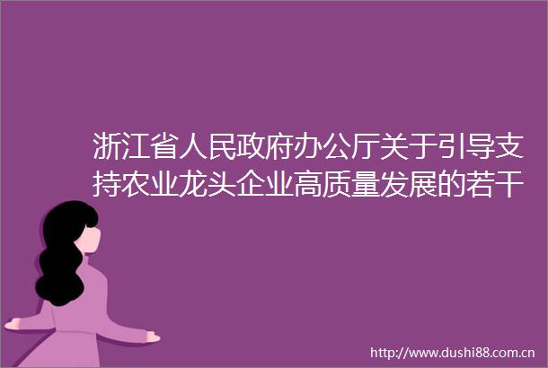 浙江省办公厅关于引导支持农业龙头企业高质量发展的若干意见