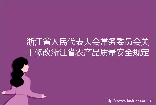 浙江省代表大会常务委员会关于修改浙江省农产品质量安全规定浙江省农业机械化促进条例两件地方性法规的决定