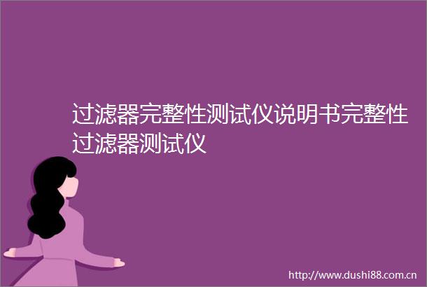 过滤器完整性测试仪说明书完整性过滤器测试仪
