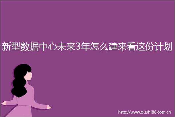 新型数据中心未来3年怎么建来看这份计划