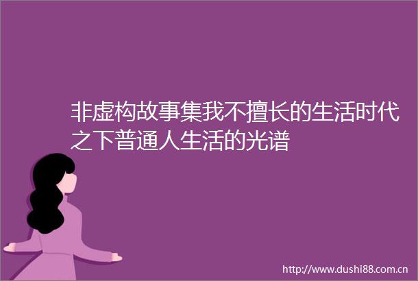 非虚构故事集我不擅长的生活时代之下普通人生活的光谱