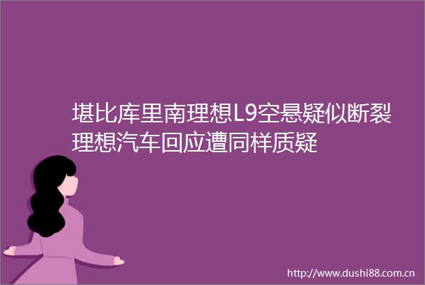 堪比库里南理想L9空悬疑似断裂理想汽车回应遭同样质疑