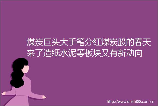 煤炭巨头大手笔分红煤炭股的春天来了造纸水泥等板块又有新动向