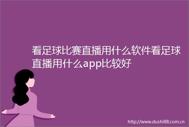看足球比赛直播用什么软件看足球直播用什么app比较好