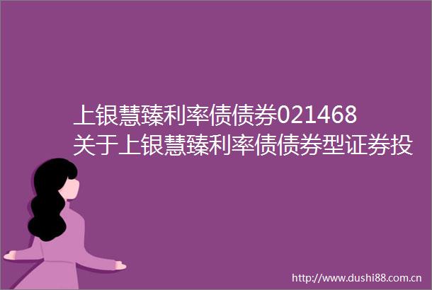 上银慧臻利率债债券021468关于上银慧臻利率债债券型证券投资基金提前结束募集