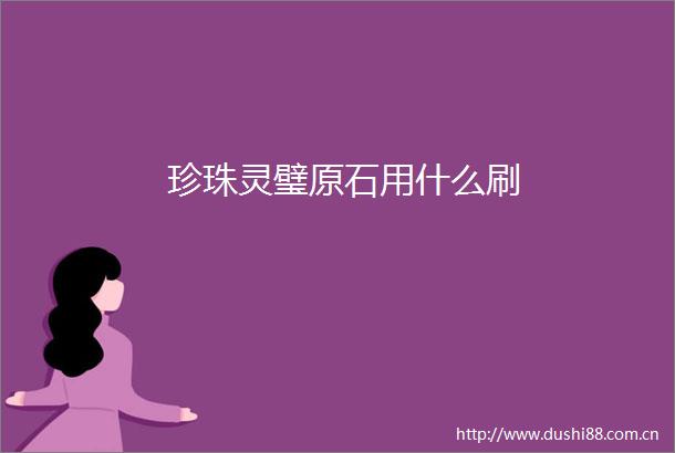 珍珠灵璧原石用什么刷
