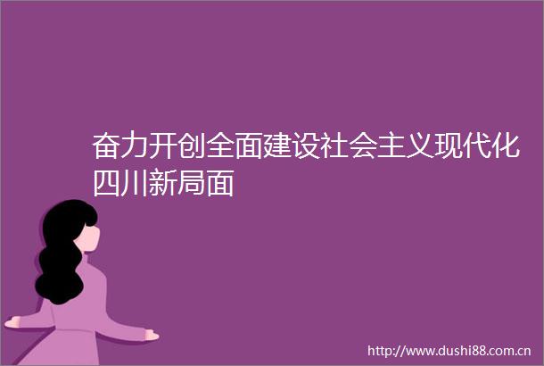 奋力开创全面建设社会主义现代化四川新局面