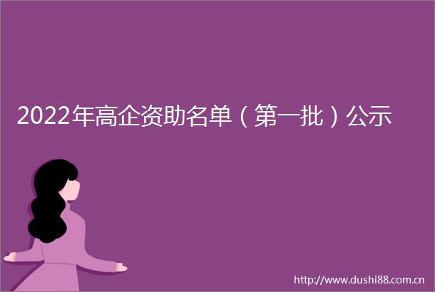 2022年高企资助名单（第一批）公示