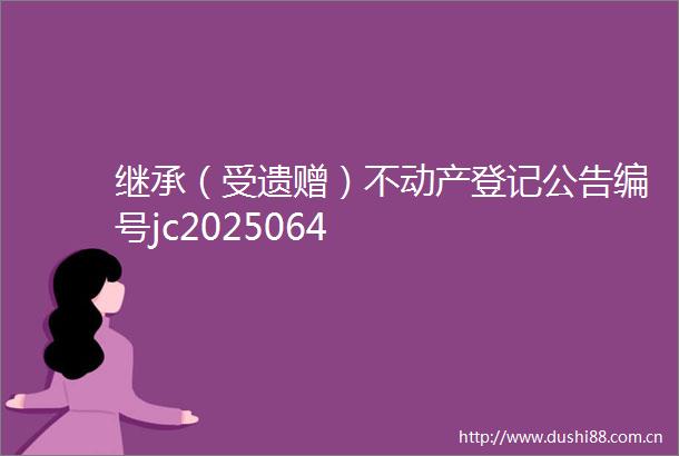 继承（受遗赠）不动产登记公告编号jc2025064