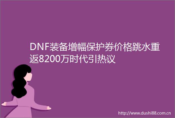 DNF装备增幅保护券价格跳水重返8200万时代引热议