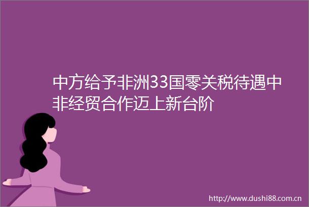 中方给予非洲33国零关税待遇中非经贸合作迈上新台阶