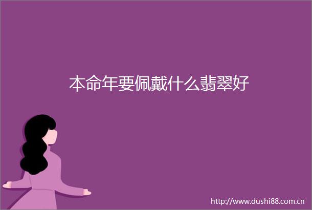 本命年要佩戴什么翡翠好