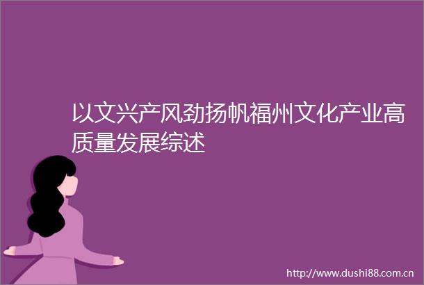 以文兴产风劲扬帆福州文化产业高质量发展综述