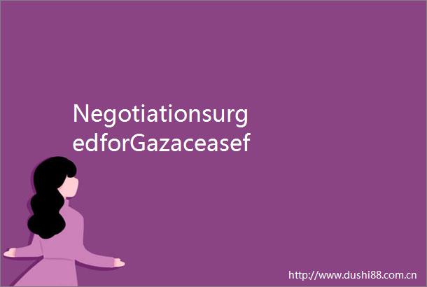 NegotiationsurgedforGazaceasefire