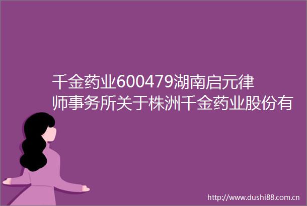 千金药业600479湖南启元律师事务所关于株洲千金药业股份有限公司发行股份及支付现金购买资产暨关联交易之意见书