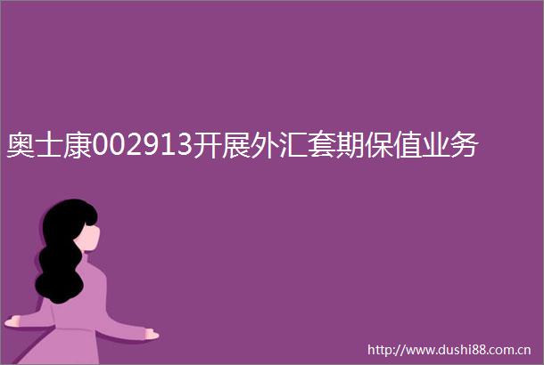 奥士康002913开展外汇套期保值业务