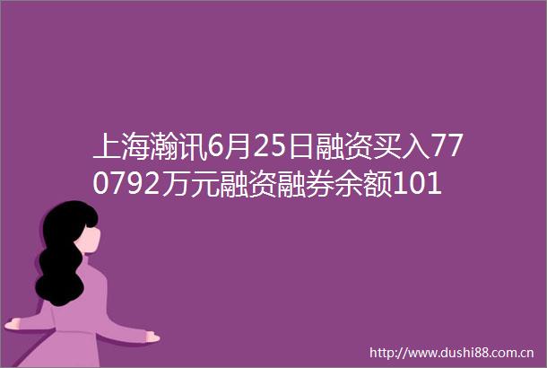 上海瀚讯6月25日融资买入770792万元融资融券余额101亿元