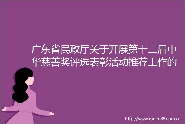 广东省民政厅关于开展第十二届中华慈善奖评选表彰活动推荐工作的通知