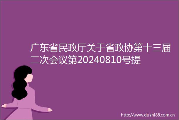 广东省民政厅关于省政协第十三届二次会议第20240810号提案答复的函