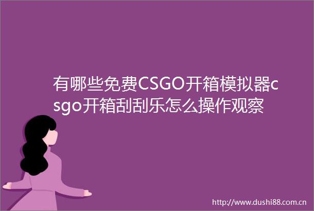 有哪些免费CSGO开箱模拟器csgo开箱刮刮乐怎么操作观察