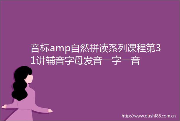 音标amp自然拼读系列课程第31讲辅音字母发音一字一音