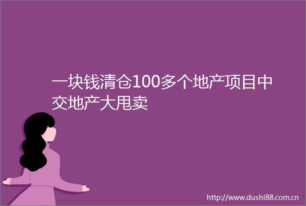 一块钱清仓100多个地产项目中交地产大甩卖