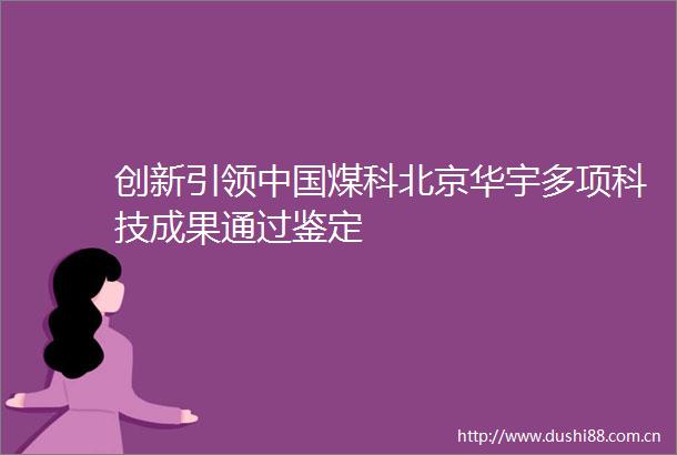 创新引领煤科北京华宇多项科技成果通过鉴定