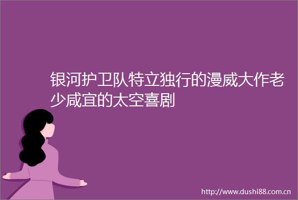 银河护卫队特立独行的漫威大作老少咸宜的太空喜剧