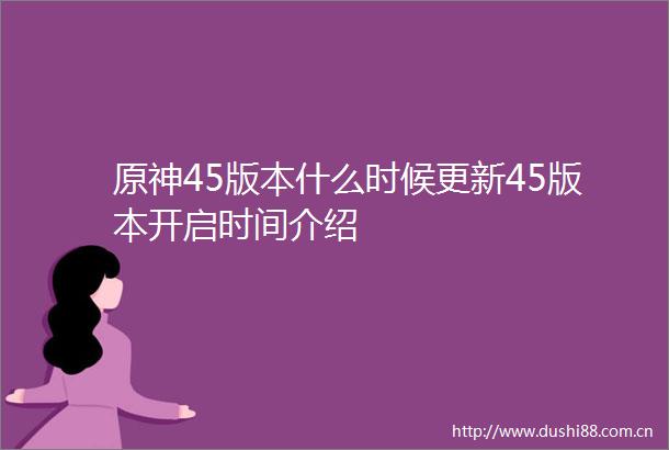 原神45版本什么时候更新45版本开启时间介绍