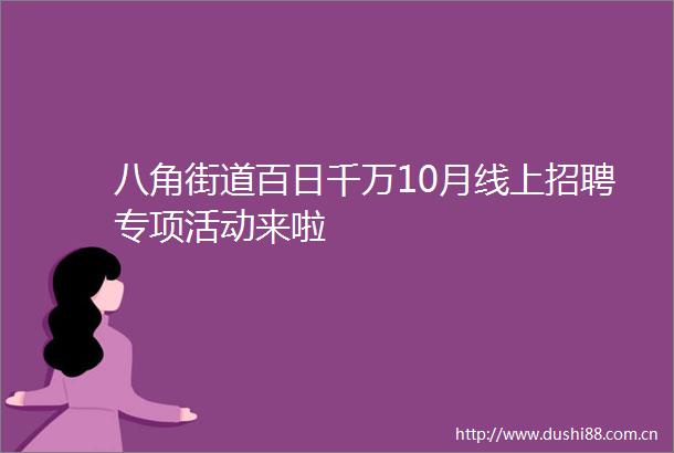 八角街道百日千万10月线上招聘专项活动来啦